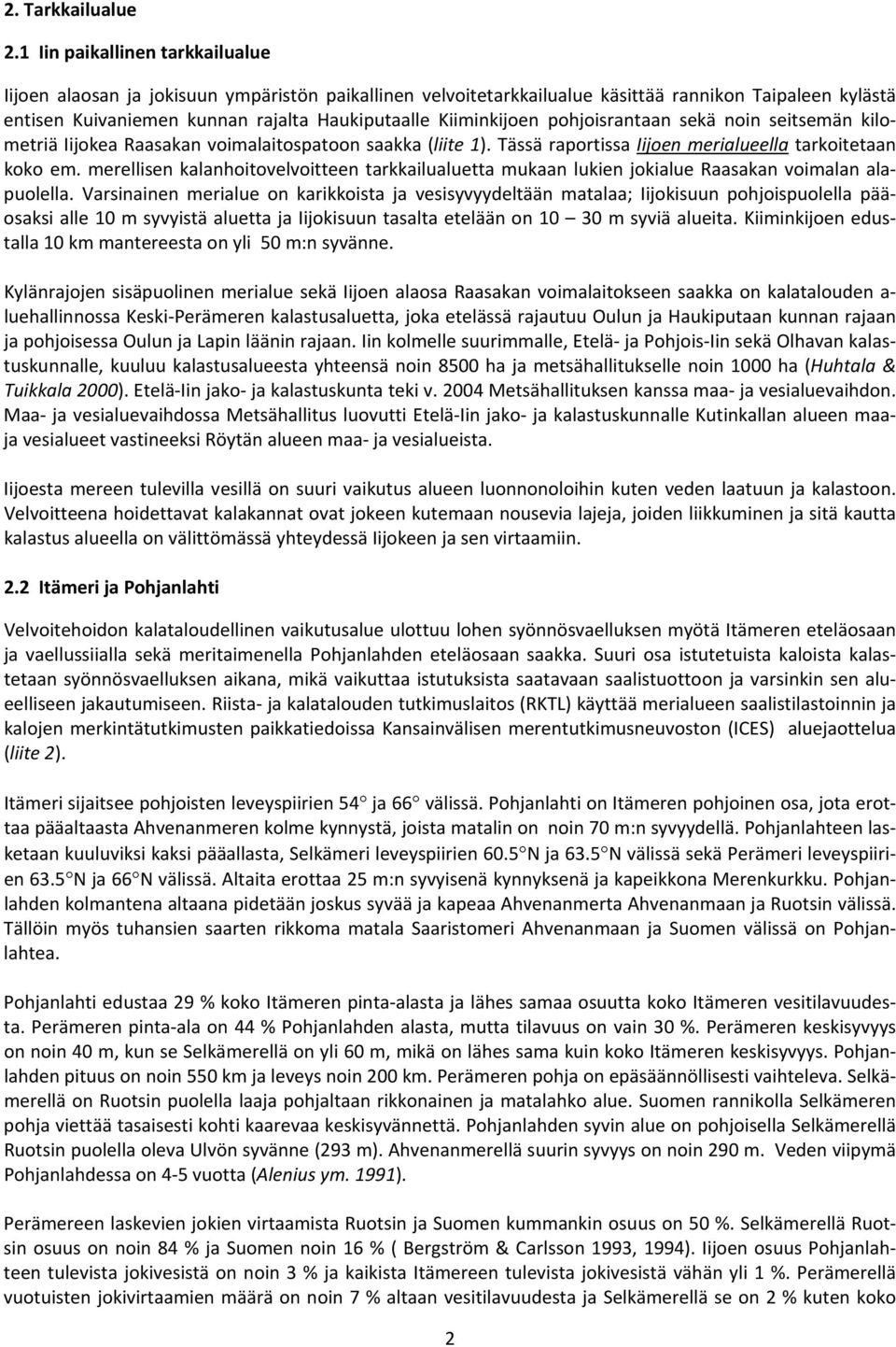 Kiiminkijoen pohjoisrantaan sekä noin seitsemän kilometriä Iijokea Raasakan voimalaitospatoon saakka (liite 1). Tässä raportissa Iijoen merialueella tarkoitetaan koko em.