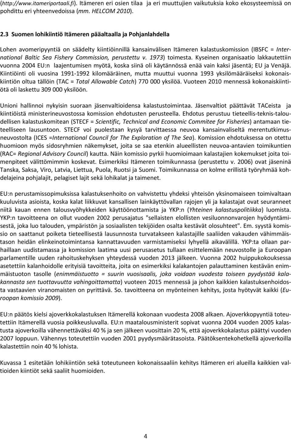 Commission, perustettu v. 1973) toimesta. Kyseinen organisaatio lakkautettiin vuonna 24 EU:n laajentumisen myötä, koska siinä oli käytännössä enää vain kaksi jäsentä; EU ja Venäjä.