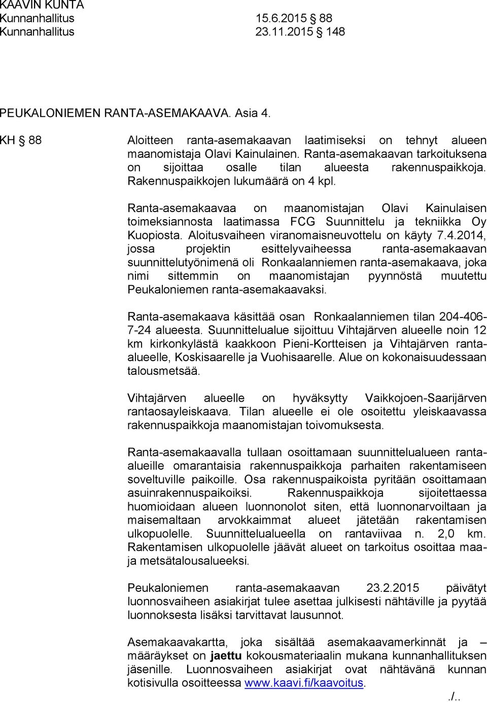 Ranta-asemakaavaa on maanomistajan Olavi Kainulaisen toimeksiannosta laatimassa FCG Suunnittelu ja tekniikka Oy Kuopiosta. Aloitusvaiheen viranomaisneuvottelu on käyty 7.4.