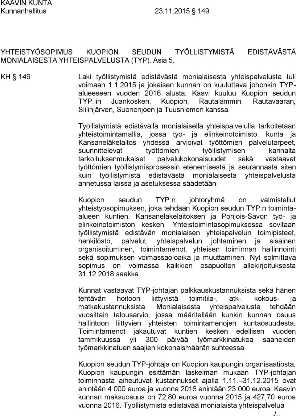 Kaavi kuuluu Kuopion seudun TYP:iin Juankosken, Kuopion, Rautalammin, Rautavaaran, Siilinjärven, Suonenjoen ja Tuusniemen kanssa.