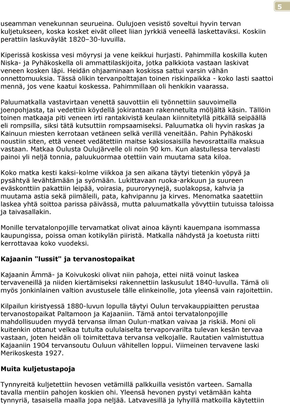 Heidän ohjaaminaan koskissa sattui varsin vähän onnettomuuksia. Tässä olikin tervanpolttajan toinen riskinpaikka - koko lasti saattoi mennä, jos vene kaatui koskessa.