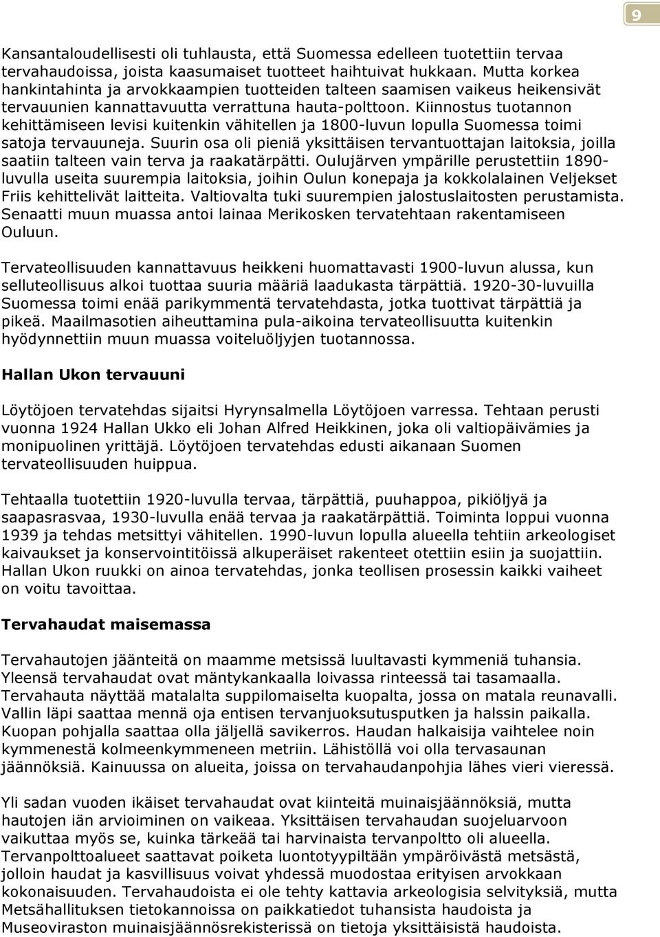 Kiinnostus tuotannon kehittämiseen levisi kuitenkin vähitellen ja 1800-luvun lopulla Suomessa toimi satoja tervauuneja.