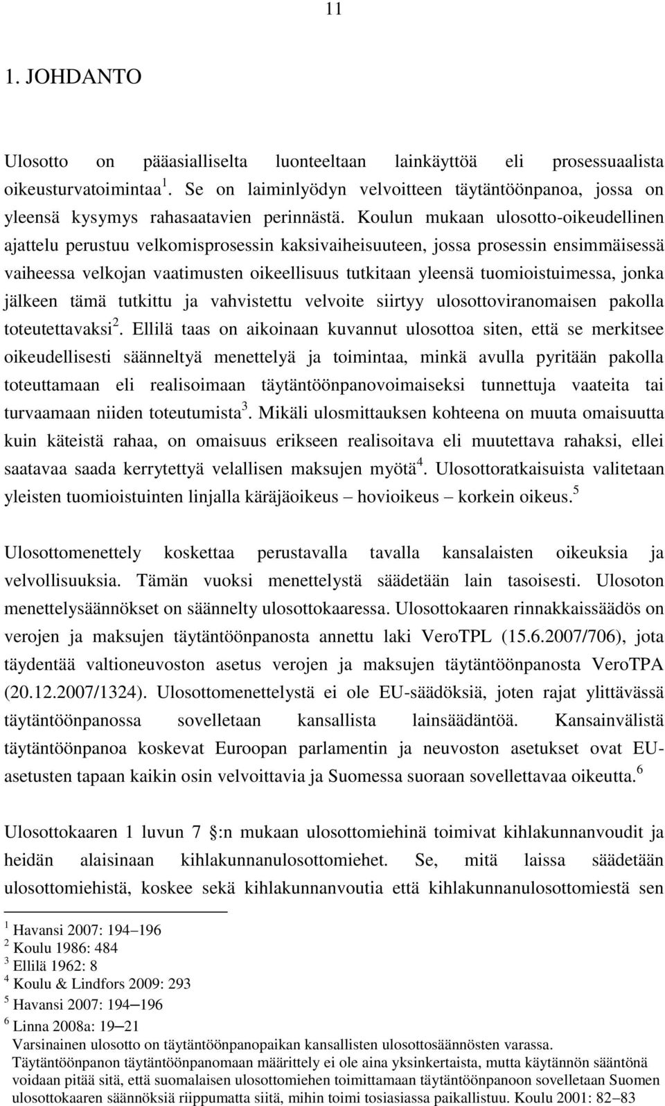 Koulun mukaan ulosotto-oikeudellinen ajattelu perustuu velkomisprosessin kaksivaiheisuuteen, jossa prosessin ensimmäisessä vaiheessa velkojan vaatimusten oikeellisuus tutkitaan yleensä