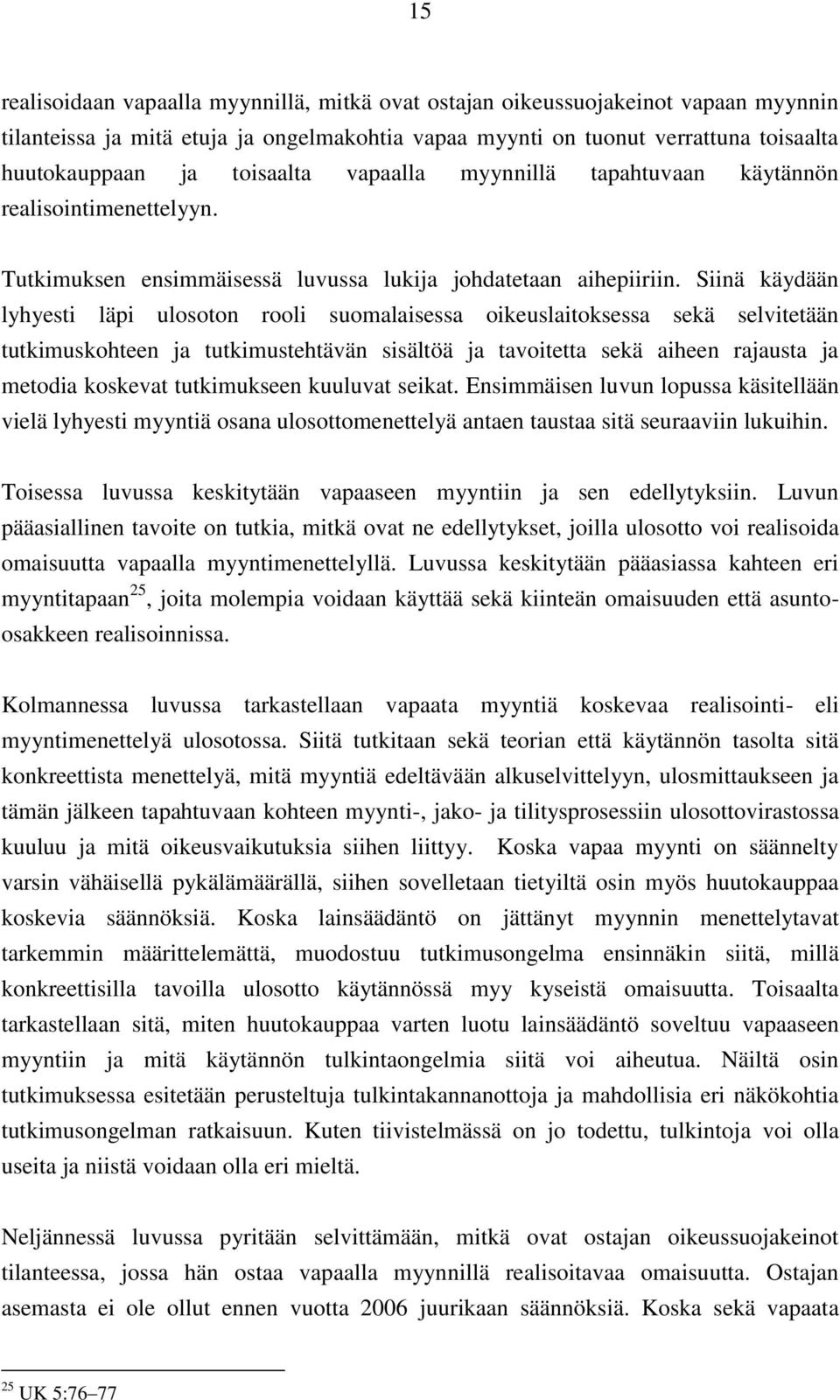 Siinä käydään lyhyesti läpi ulosoton rooli suomalaisessa oikeuslaitoksessa sekä selvitetään tutkimuskohteen ja tutkimustehtävän sisältöä ja tavoitetta sekä aiheen rajausta ja metodia koskevat