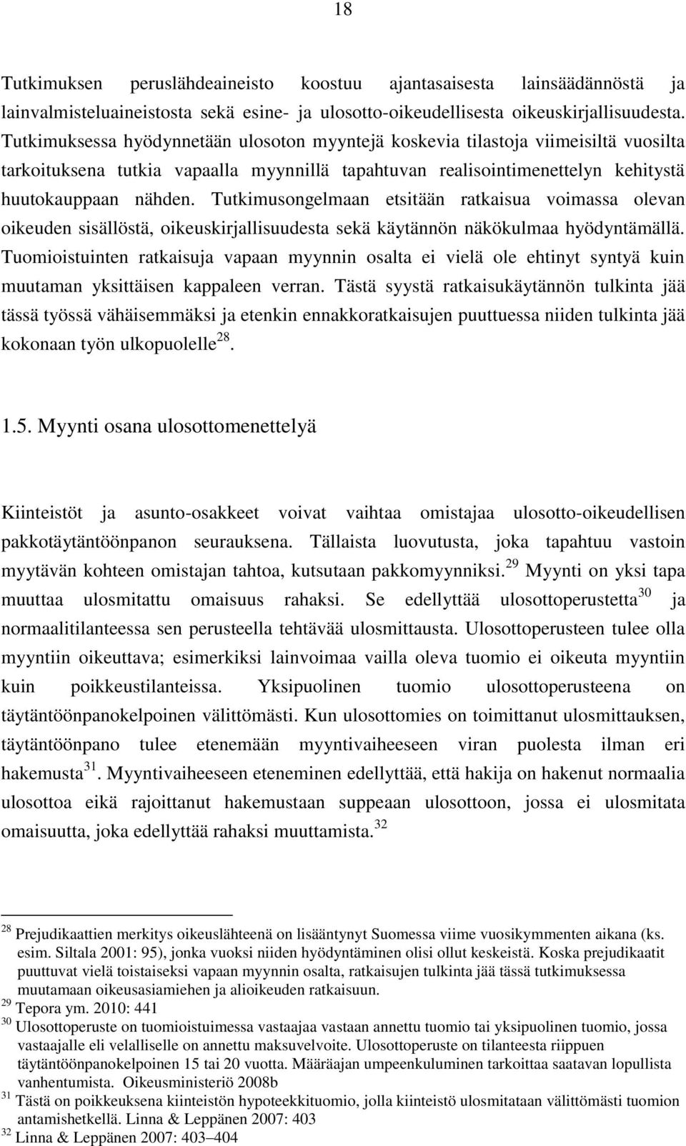 Tutkimusongelmaan etsitään ratkaisua voimassa olevan oikeuden sisällöstä, oikeuskirjallisuudesta sekä käytännön näkökulmaa hyödyntämällä.