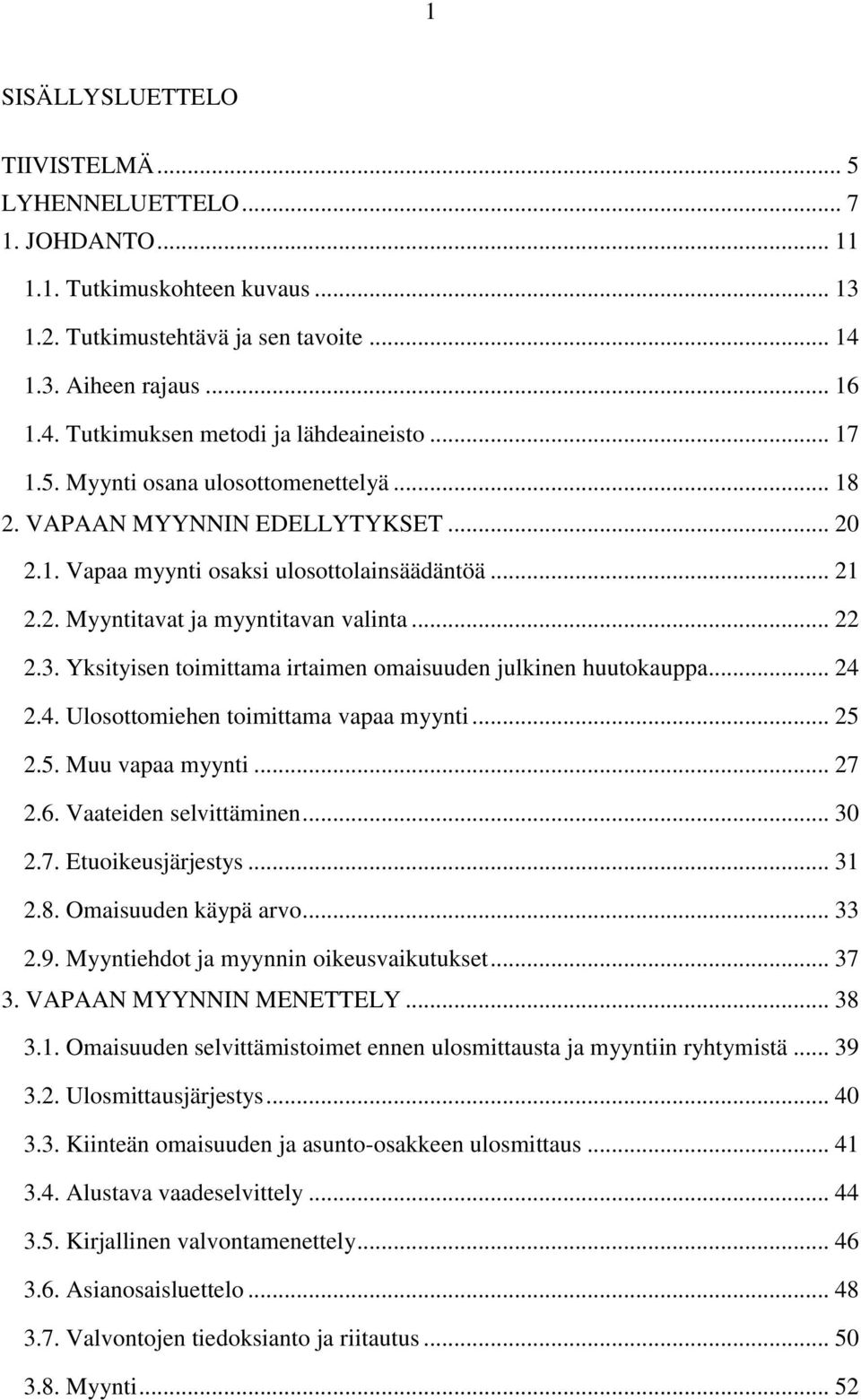 Yksityisen toimittama irtaimen omaisuuden julkinen huutokauppa... 24 2.4. Ulosottomiehen toimittama vapaa myynti... 25 2.5. Muu vapaa myynti... 27 2.6. Vaateiden selvittäminen... 30 2.7. Etuoikeusjärjestys.