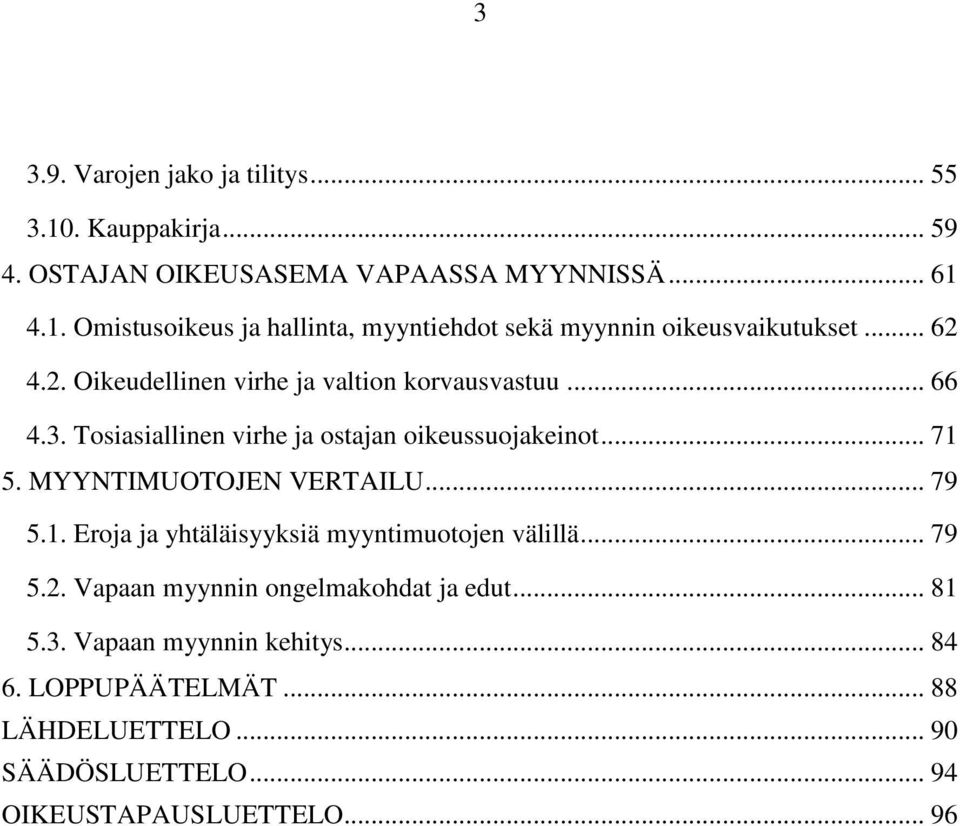 MYYNTIMUOTOJEN VERTAILU... 79 5.1. Eroja ja yhtäläisyyksiä myyntimuotojen välillä... 79 5.2. Vapaan myynnin ongelmakohdat ja edut... 81 5.3.