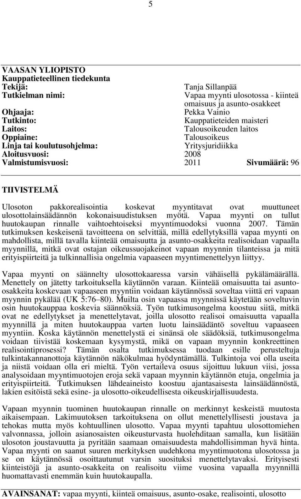 pakkorealisointia koskevat myyntitavat ovat muuttuneet ulosottolainsäädännön kokonaisuudistuksen myötä. Vapaa myynti on tullut huutokaupan rinnalle vaihtoehtoiseksi myyntimuodoksi vuonna 2007.