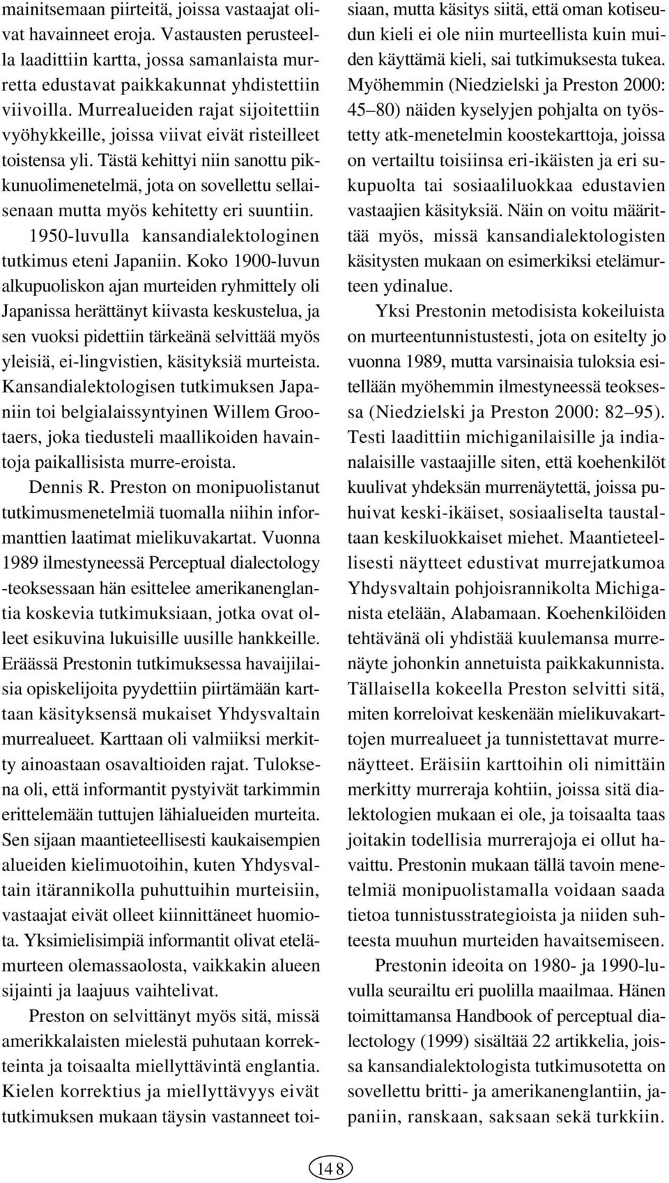 Tästä kehittyi niin sanottu pikkunuolimenetelmä, jota on sovellettu sellaisenaan mutta myös kehitetty eri suuntiin. 1950-luvulla kansandialektologinen tutkimus eteni Japaniin.