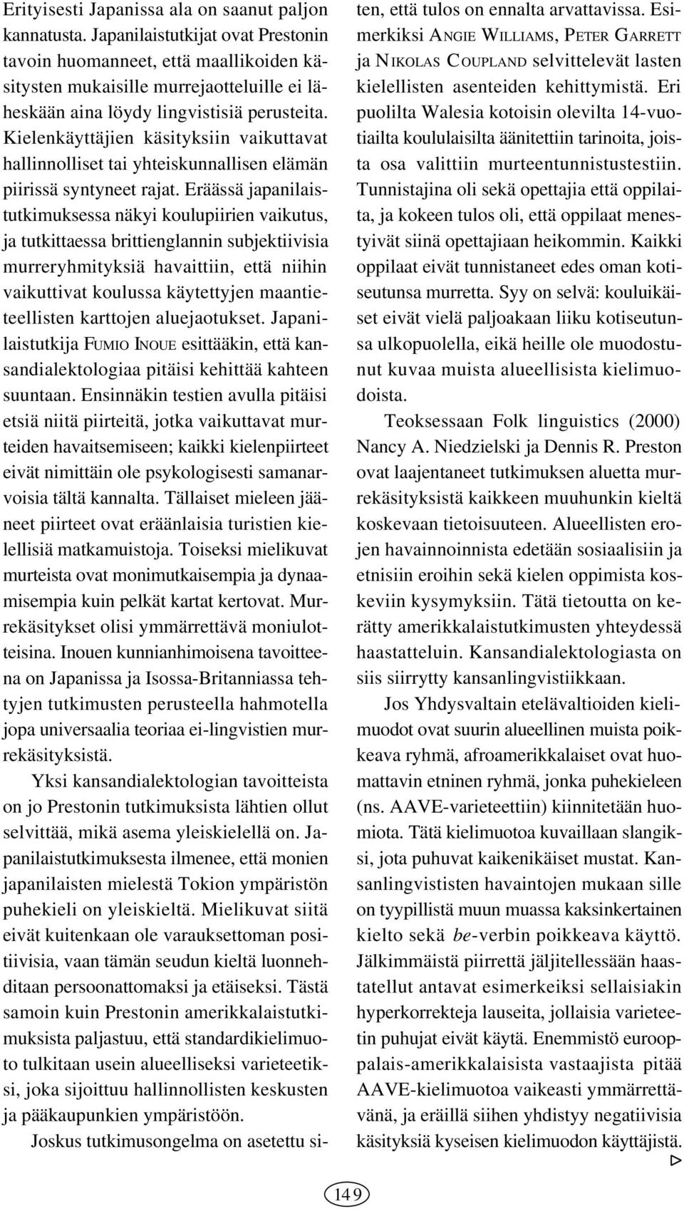 Kielenkäyttäjien käsityksiin vaikuttavat hallinnolliset tai yhteiskunnallisen elämän piirissä syntyneet rajat.