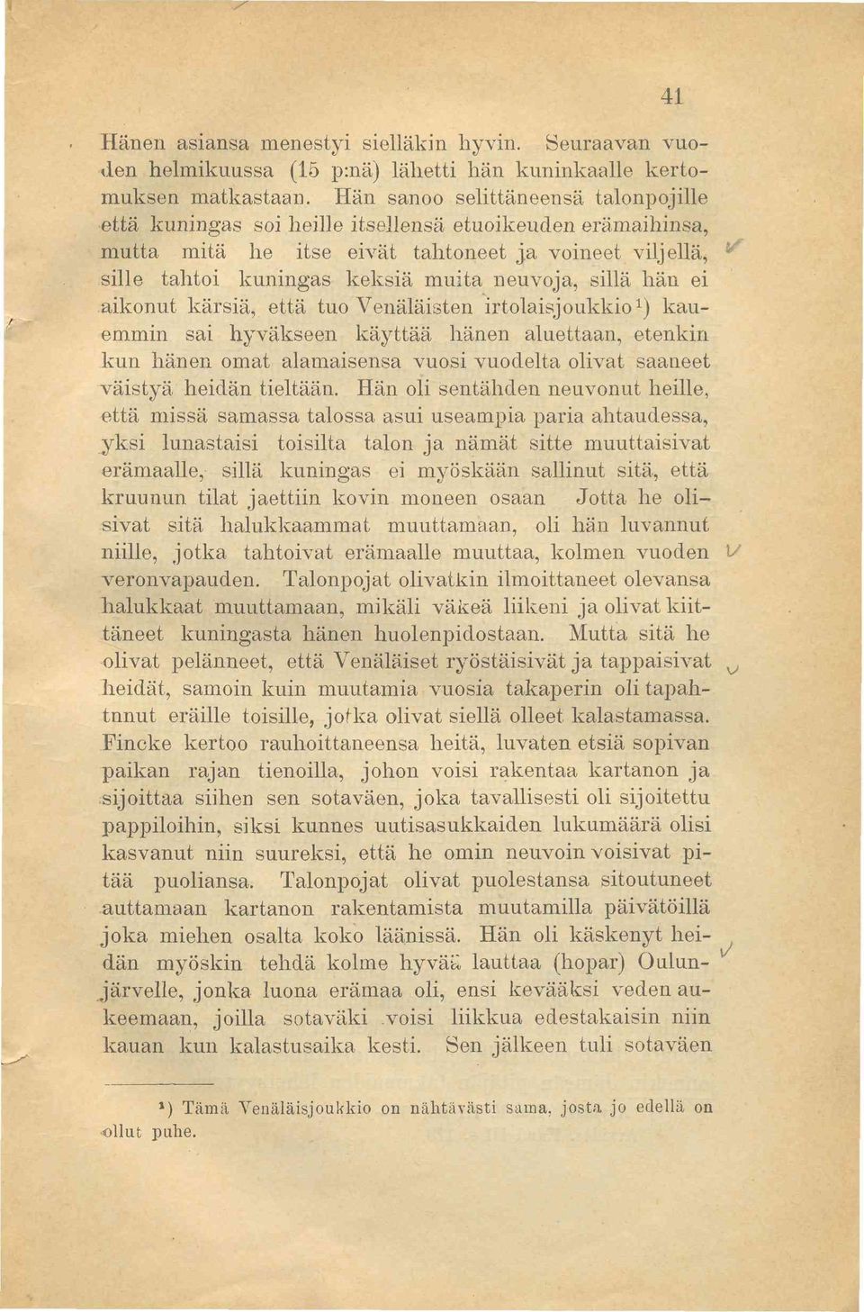 sillä hän ei aikonut kärsiä, että tuo Venäläisten irtolaisjoukkio 1 ) kauemmin sai hyväkseen käyttää hänen aluettaan, etenkin kun hänen omat alamaisensa vuosi vuodelta olivat saaneet väistyä heidän