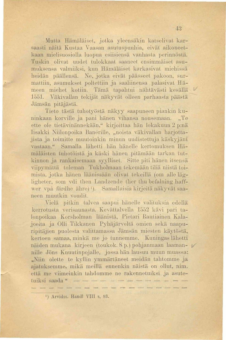 Ne, jotka eivät päässeet pakoon, surmattiin, asumukset poltettiin ja saaliinensa palasivat Hämeen miehet kotiin. Tämä tapahtui nähtävästi kesällä 1551.