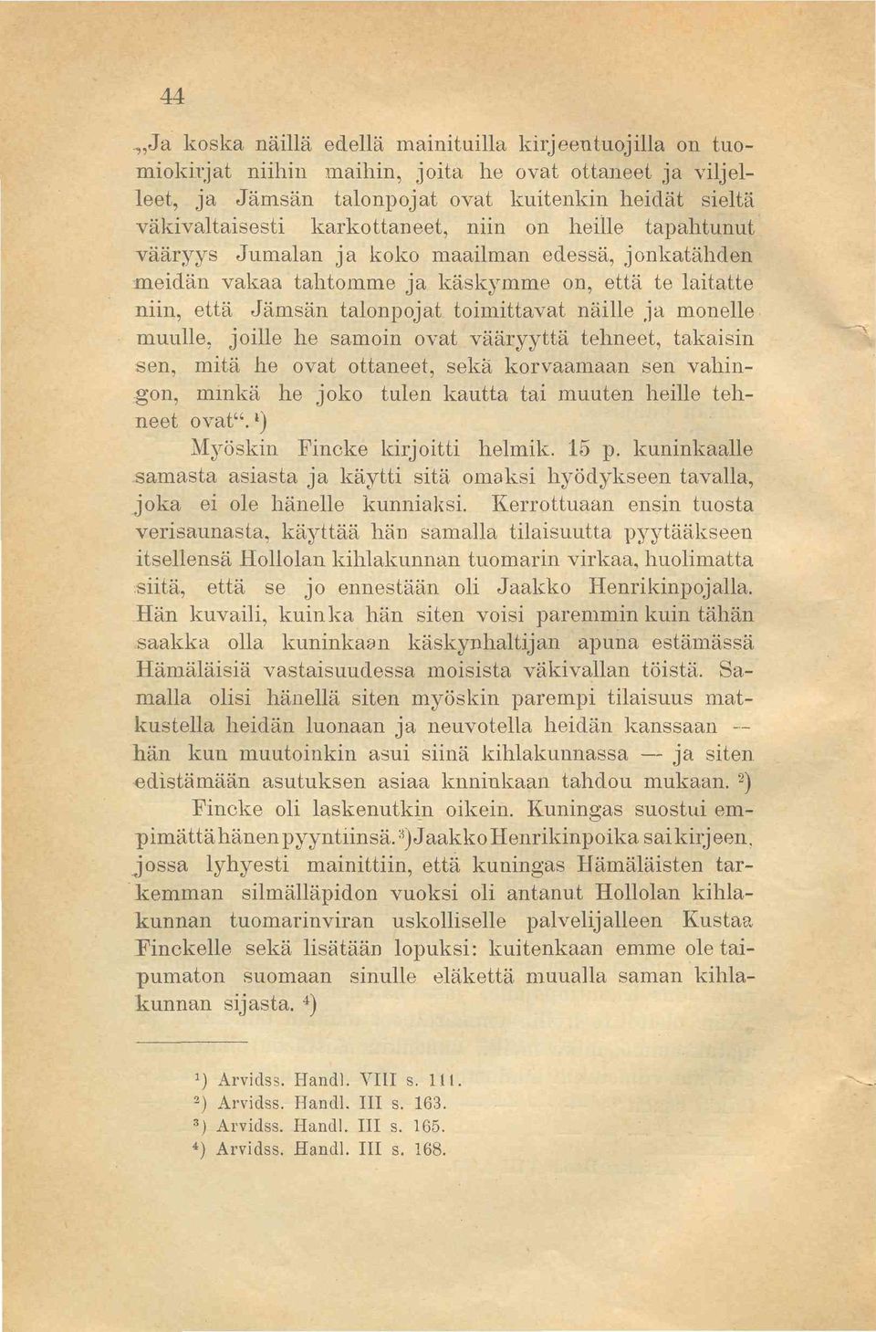 monelle muulle, joille he samoin ovat vääryyttä tehneet, takaisin sen, mitä he ovat ottaneet, sekä korvaamaan sen vahingon, minkä he joko tulen kautta tai muuten heille tehneet ovat".