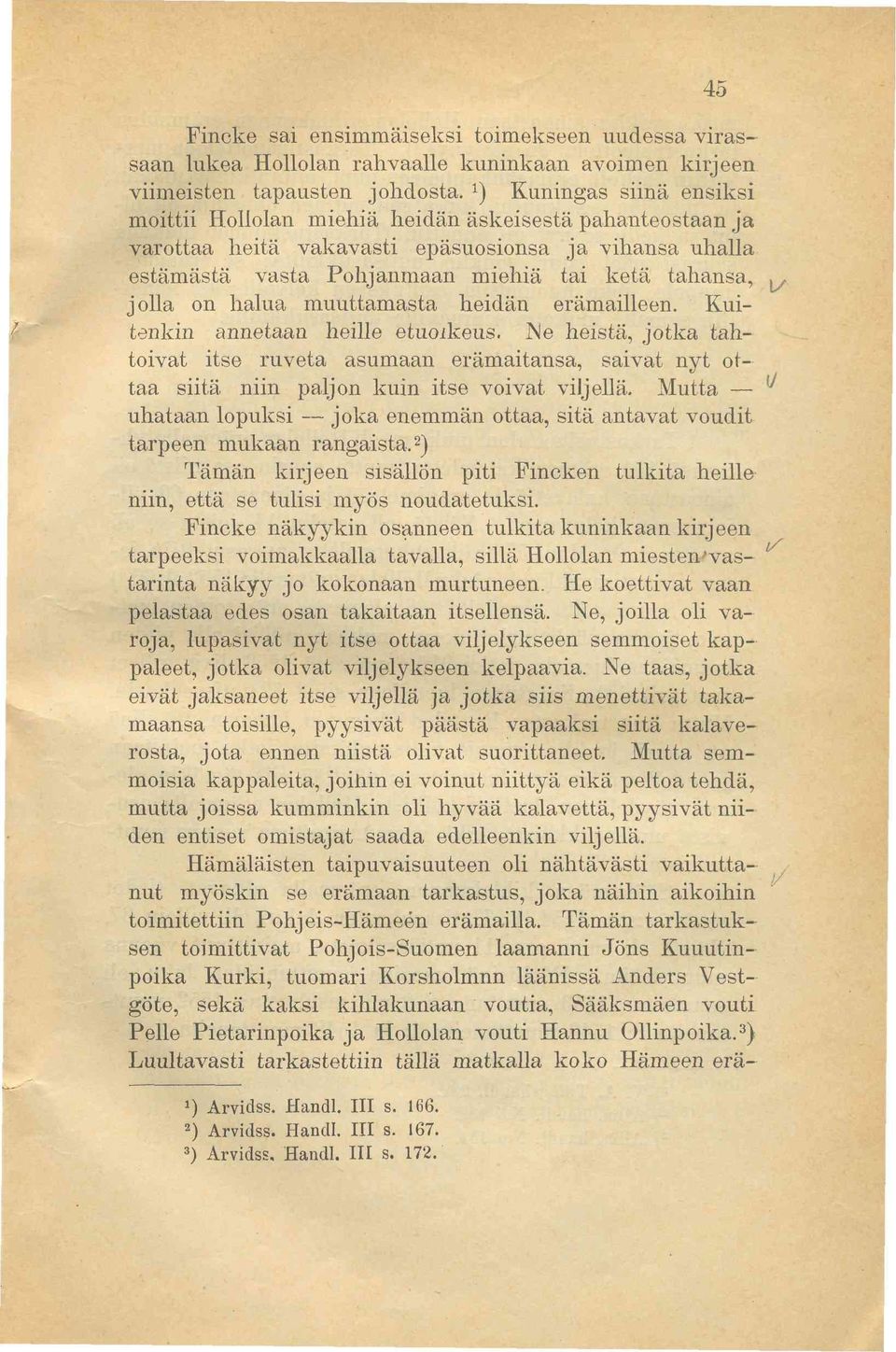 on halua muuttamasta heidän erämailleen. Kuitenkin annetaan heille etuoikeus. Ne heistä, jotka tahtoivat itse ruveta asumaan erämaitansa, saivat nyt ottaa siitä niin paljon kuin itse voivat viljellä.