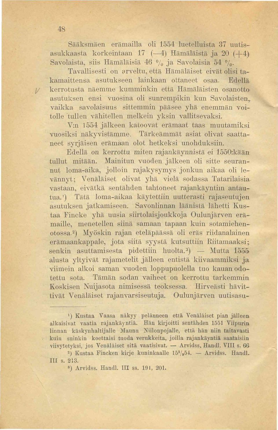 Edellä kerrotusta näemme kumminkin että Hämäläisten osanotto asutuksen ensi vuosina oli sunrempikin kun Savolaisten, vaikka savolaisuus sittemmin pääsee yhä enemmän voitolle tullen vähitellen melkein