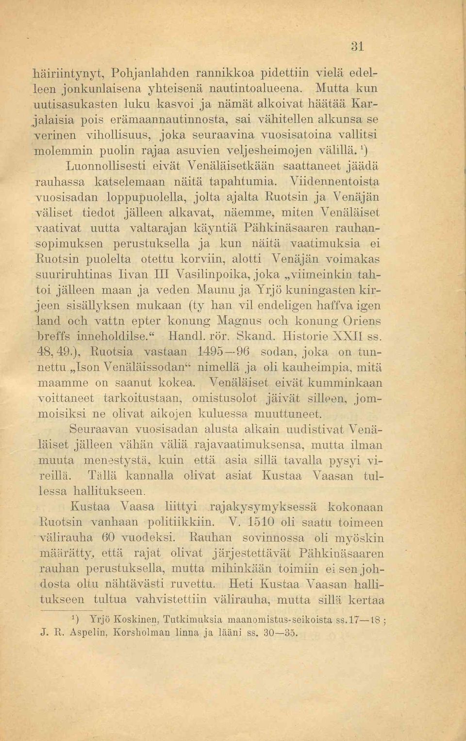 rajaa asuvien veljesheimojen välillä.') Luonnollisesti eivät Venäläisetkään saattaneet jäädä rauhassa katselemaan näitä tapahtumia.