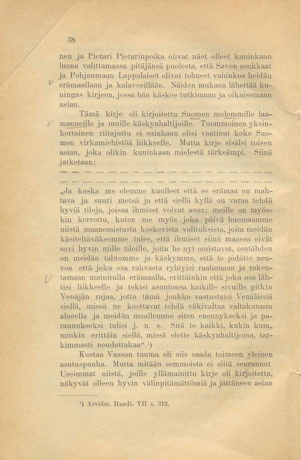 Tuommoinen yksinkertainen riitajuttu ei suinkaan olisi vaatinut koko Suomen virkamiehistöä liikkeelle. Mutta kirje sisälsi toisen asian, joka olikin kuninkaan mielestä tärkeämpi.
