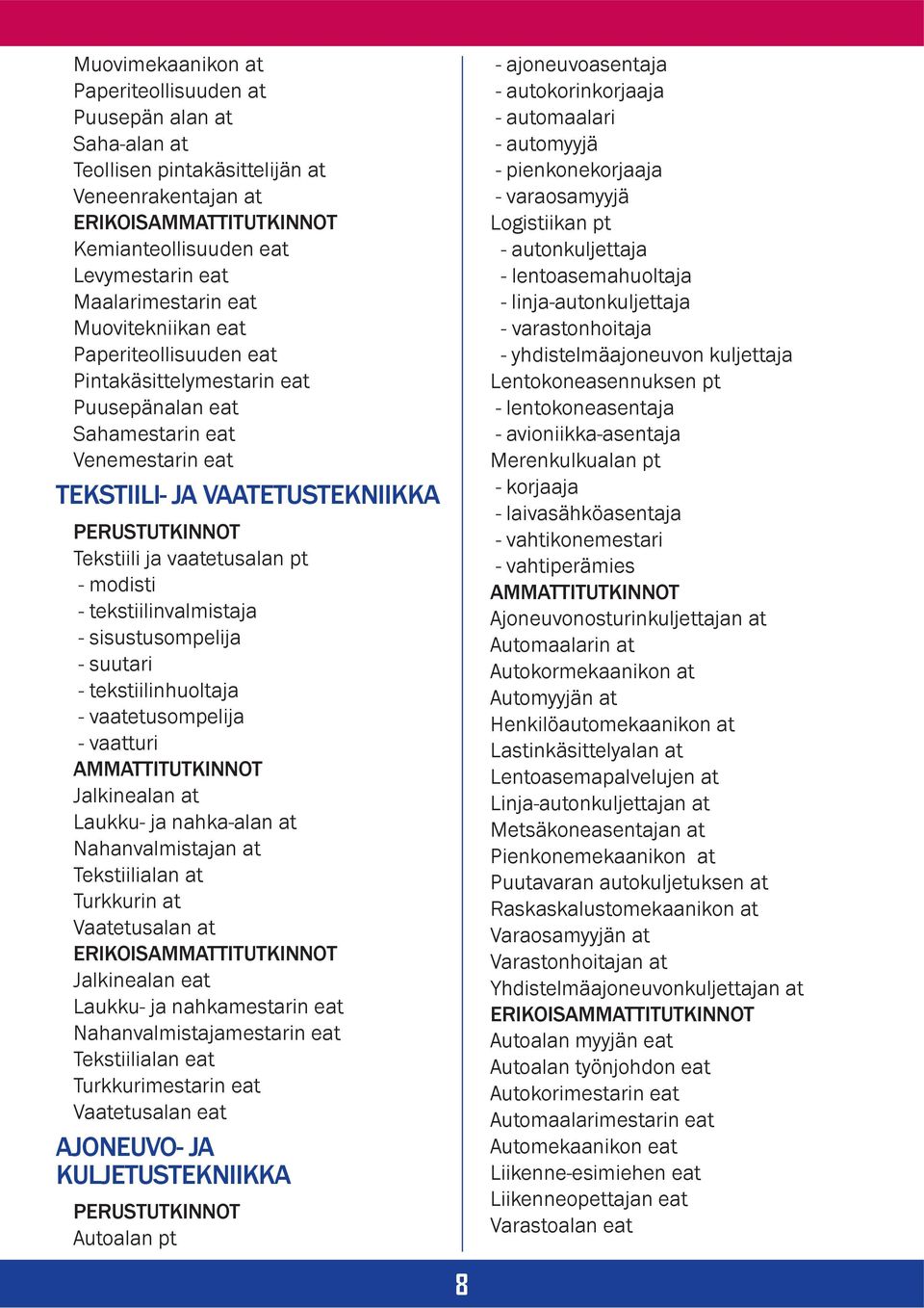 tekstiilinvalmistaja - sisustusompelija - suutari - tekstiilinhuoltaja - vaatetusompelija - vaatturi Jalkinealan at Laukku- ja nahka-alan at Nahanvalmistajan at Tekstiilialan at Turkkurin at