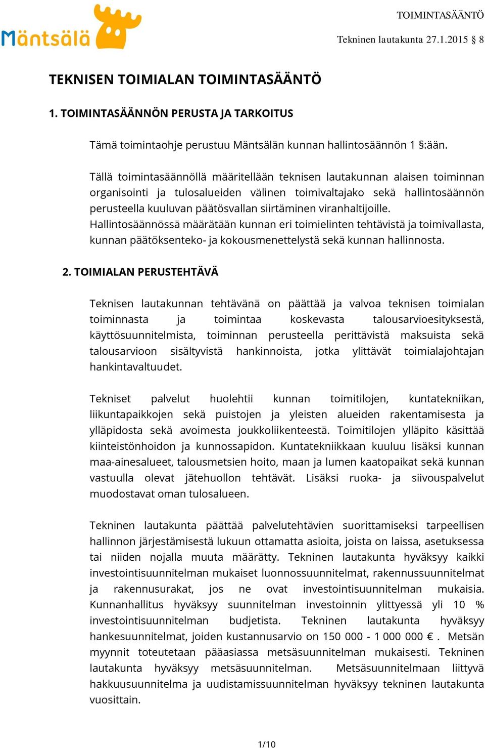 viranhaltijoille. Hallintosäännössä määrätään kunnan eri toimielinten tehtävistä ja toimivallasta, kunnan päätöksenteko- ja kokousmenettelystä sekä kunnan hallinnosta. 2.