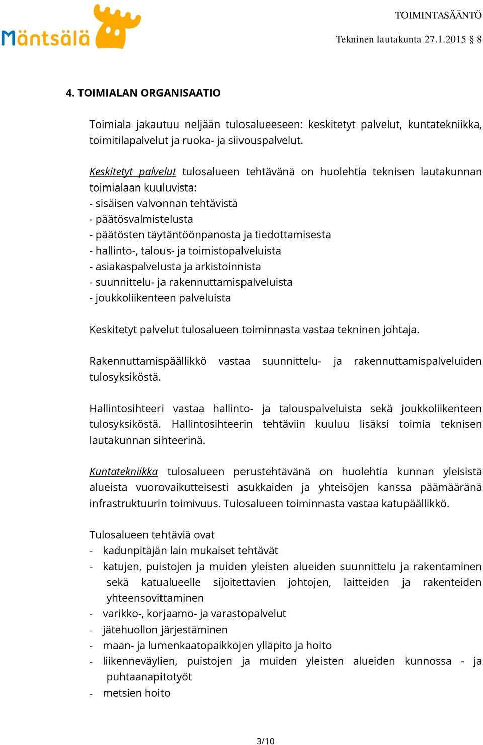 tiedottamisesta - hallinto-, talous- ja toimistopalveluista - asiakaspalvelusta ja arkistoinnista - suunnittelu- ja rakennuttamispalveluista - joukkoliikenteen palveluista Keskitetyt palvelut
