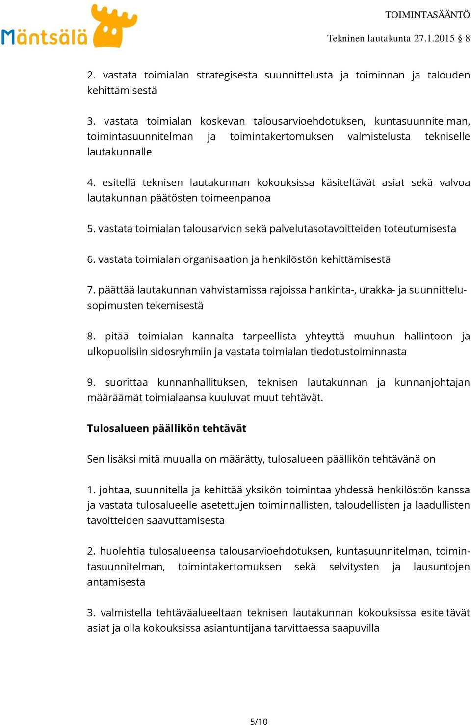 esitellä teknisen lautakunnan kokouksissa käsiteltävät asiat sekä valvoa lautakunnan päätösten toimeenpanoa 5. vastata toimialan talousarvion sekä palvelutasotavoitteiden toteutumisesta 6.