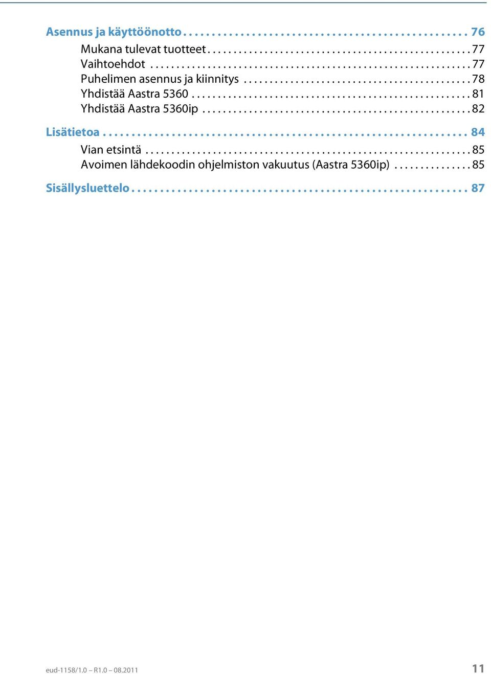 ................................................... 82 Lisätietoa................................................................ 84 Vian etsintä.