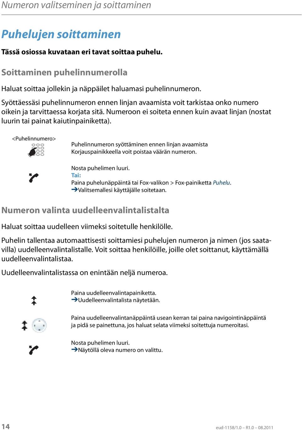 Numeroon ei soiteta ennen kuin avaat linjan (nostat luurin tai painat kaiutinpainiketta).