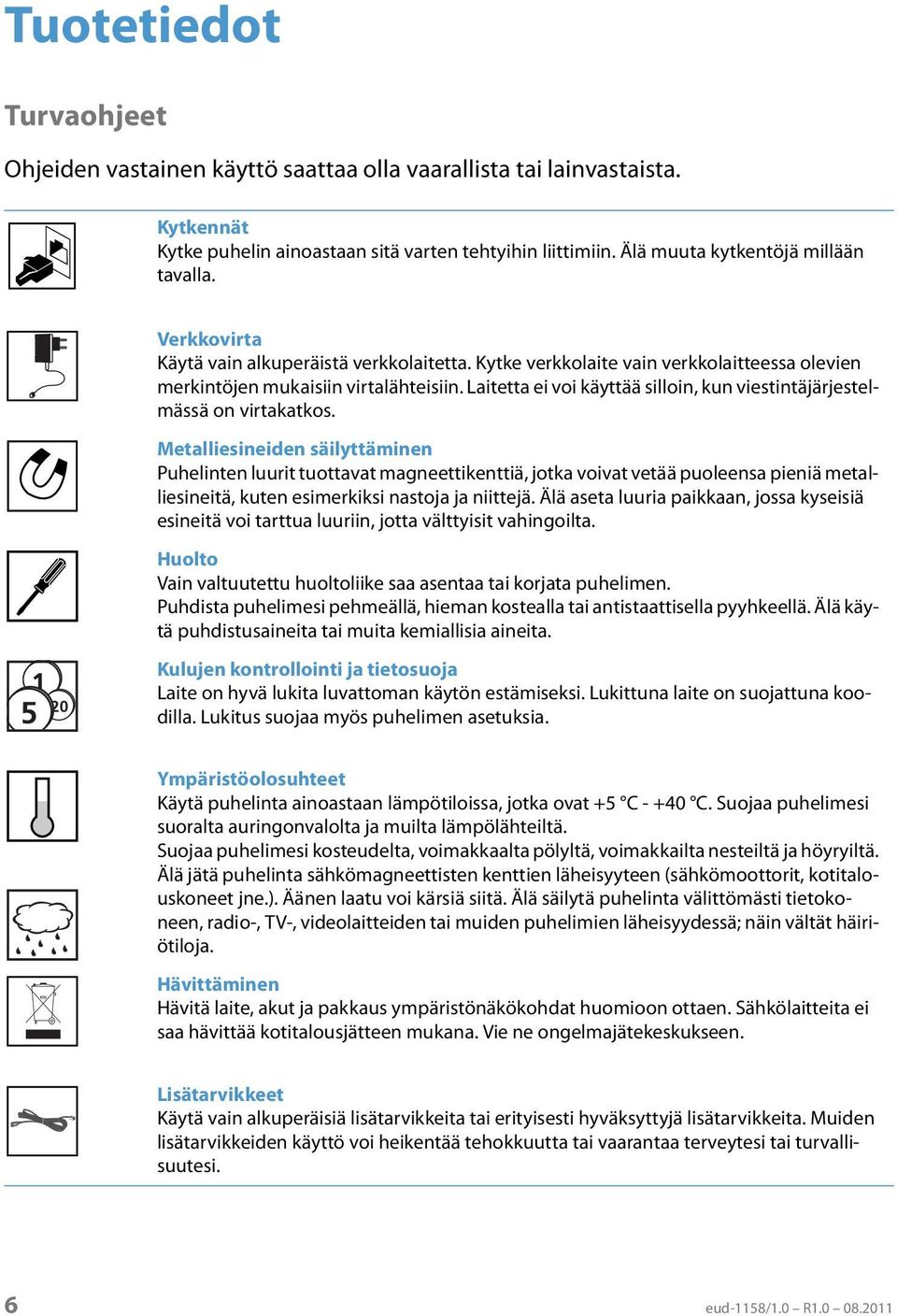 Laitetta ei voi käyttää silloin, kun viestintäjärjestelmässä on virtakatkos.