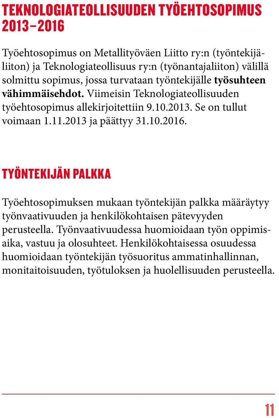 2013 ja päättyy 31.10.2016. TYÖNTEKIJÄN PALKKA Työehtosopimuksen mukaan työntekijän palkka määräytyy työnvaativuuden ja henkilökohtaisen pätevyyden perusteella.