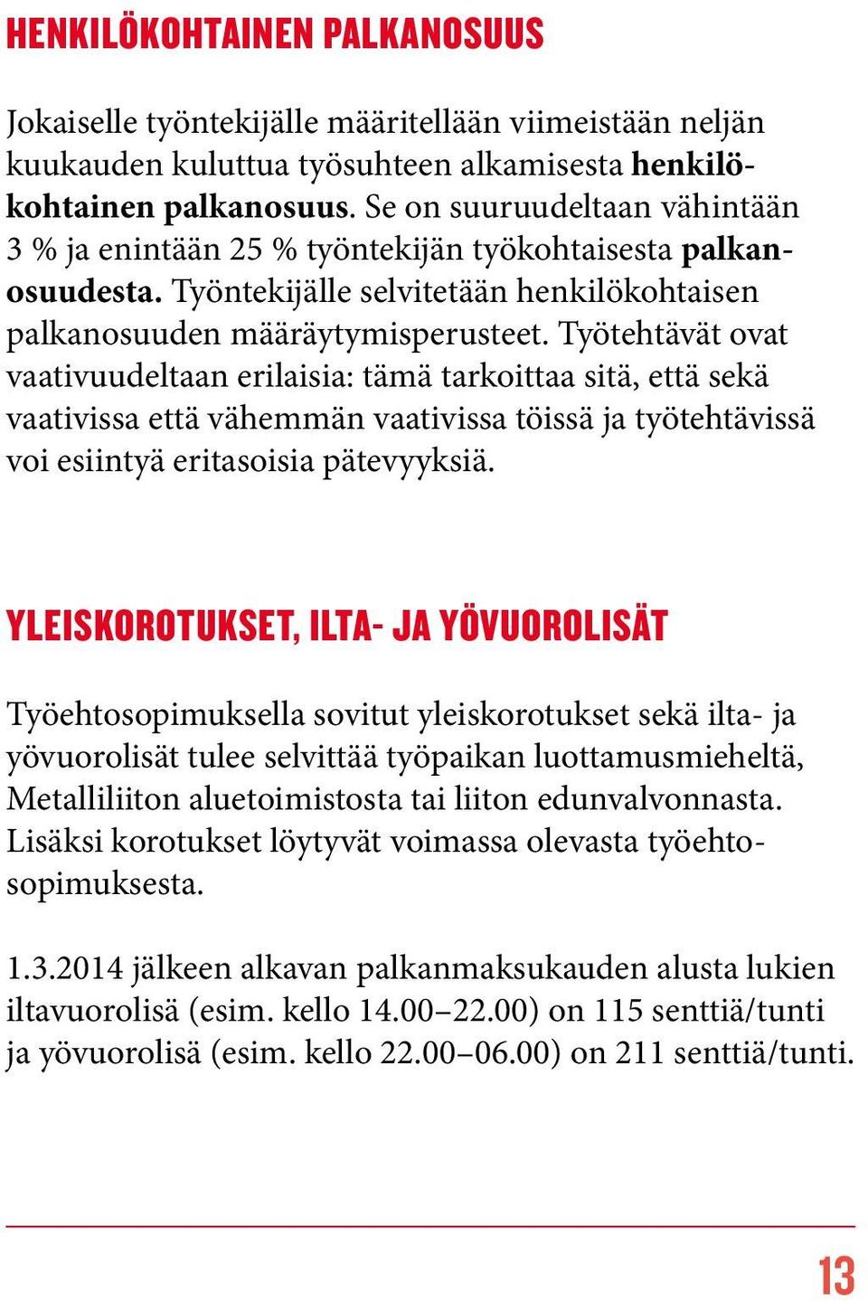 Työtehtävät ovat vaativuudeltaan erilaisia: tämä tarkoittaa sitä, että sekä vaativissa että vähemmän vaativissa töissä ja työtehtävissä voi esiintyä eritasoisia pätevyyksiä.