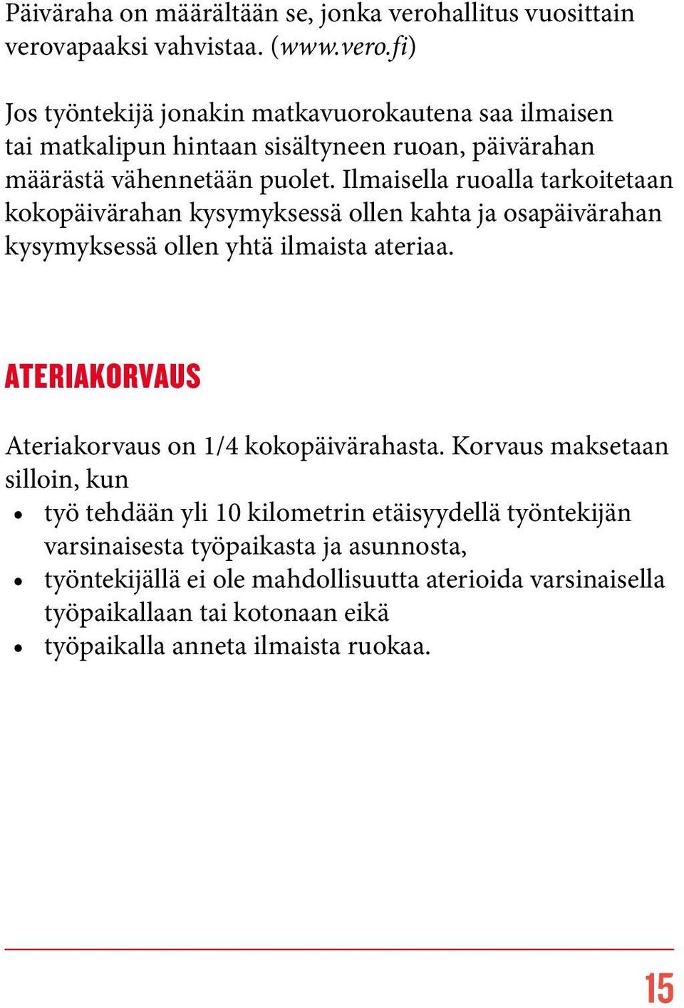 Ilmaisella ruoalla tarkoitetaan kokopäivärahan kysymyksessä ollen kahta ja osapäivärahan kysymyksessä ollen yhtä ilmaista ateriaa.