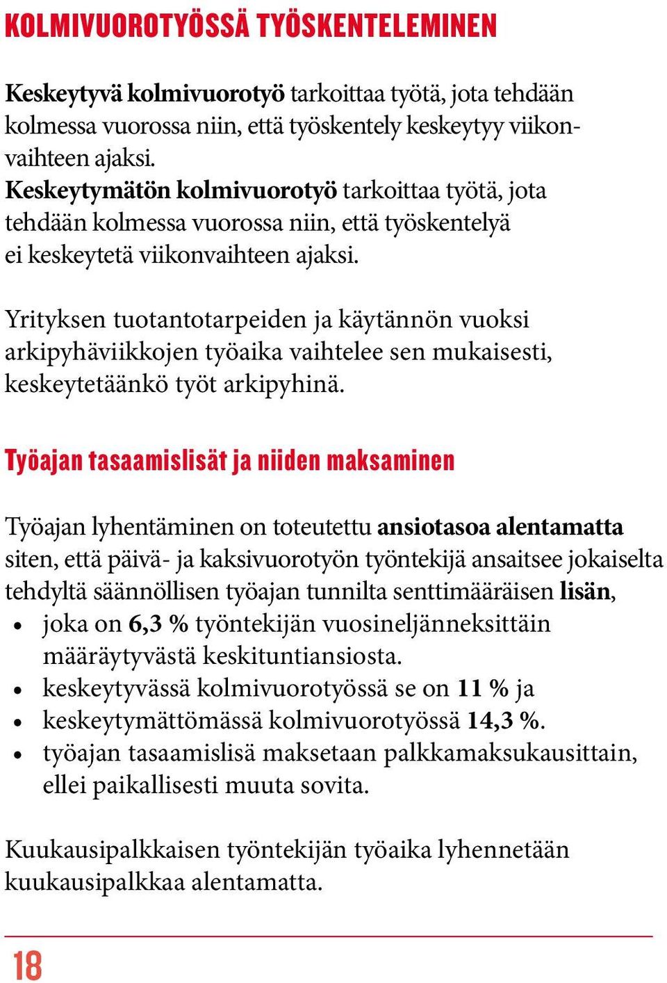 Yrityksen tuotantotarpeiden ja käytännön vuoksi arkipyhä viikkojen työaika vaihtelee sen mukaisesti, keskeytetäänkö työt arkipyhinä.