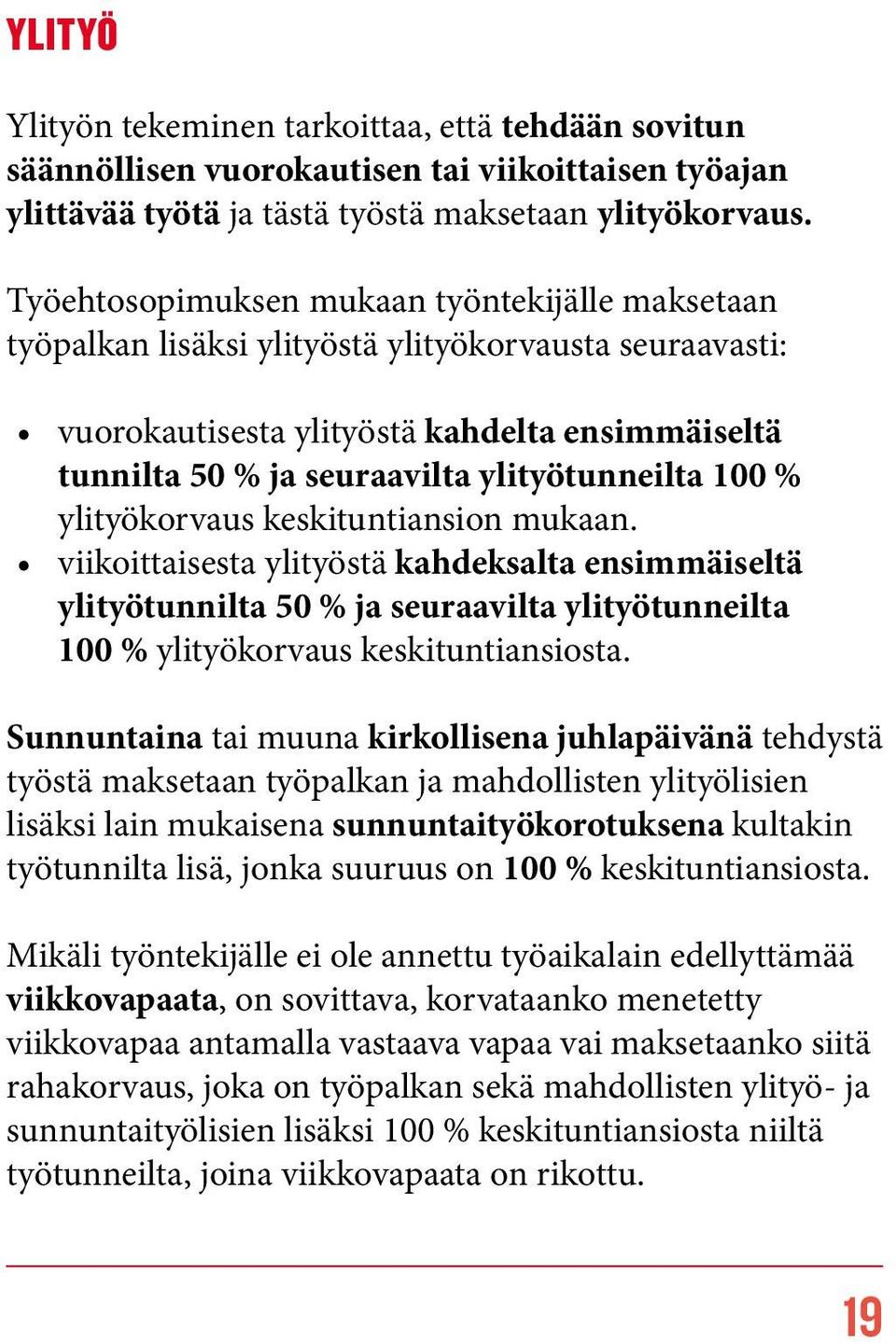 100 % ylityökorvaus keskituntiansion mukaan. viikoittaisesta ylityöstä kahdeksalta ensimmäiseltä ylityötunnilta 50 % ja seuraavilta ylityötunneilta 100 % ylityökorvaus keskituntiansiosta.