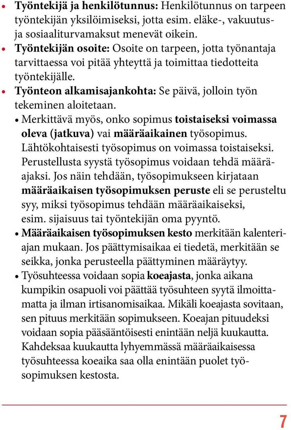 Työnteon alkamisajankohta: Se päivä, jolloin työn tekeminen aloitetaan. Merkittävä myös, onko sopimus toistaiseksi voimassa oleva (jatkuva) vai määräaikainen työsopimus.