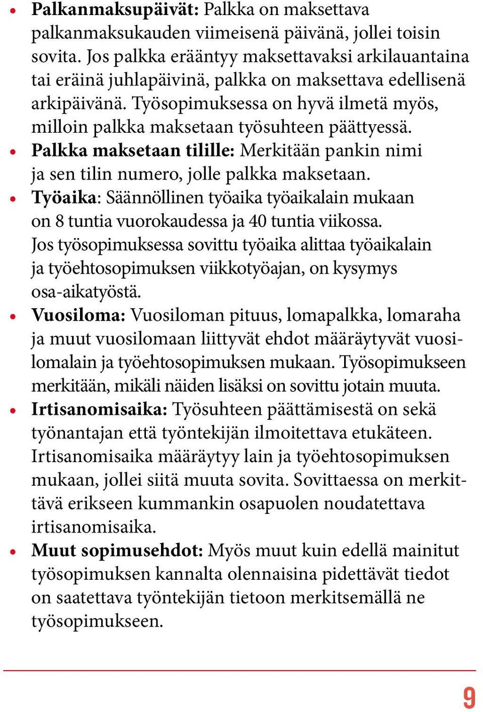 Työsopimuksessa on hyvä ilmetä myös, milloin palkka maksetaan työsuhteen päättyessä. Palkka maksetaan tilille: Merkitään pankin nimi ja sen tilin numero, jolle palkka maksetaan.