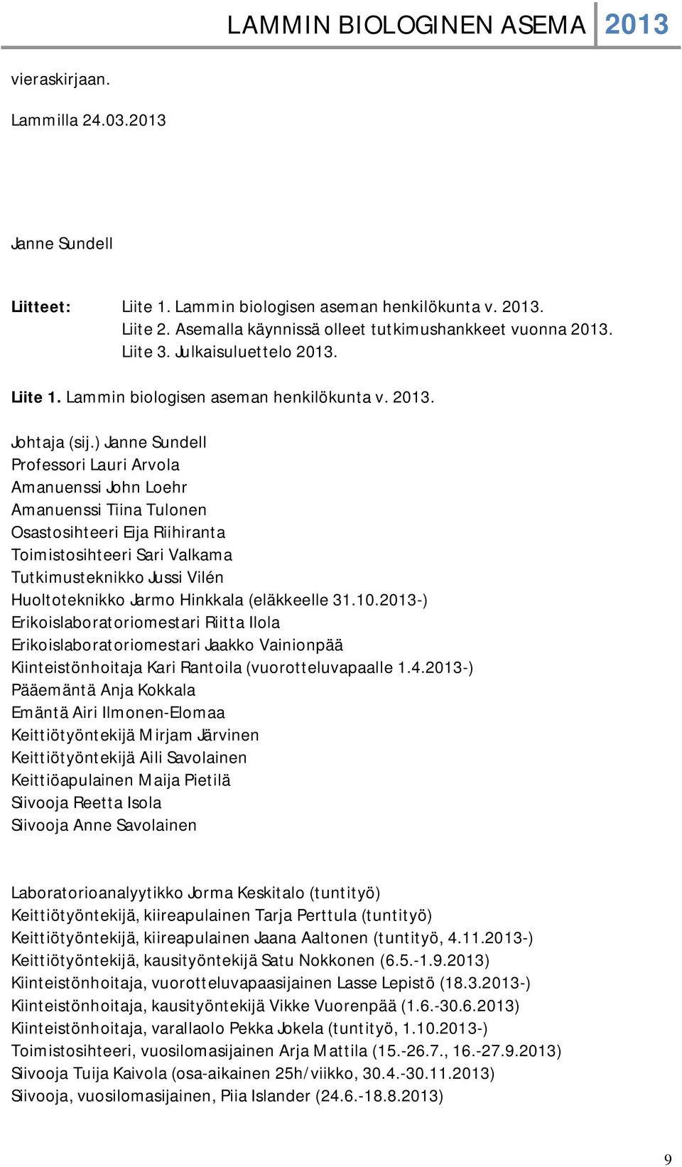 ) Janne Sundell Professori Lauri Arvola Amanuenssi John Loehr Amanuenssi Tiina Tulonen Osastosihteeri Eija Riihiranta Toimistosihteeri Sari Valkama Tutkimusteknikko Jussi Vilén Huoltoteknikko Jarmo