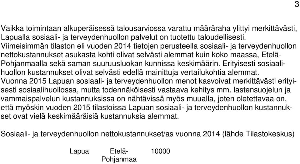 suuruusluokan kunnissa keskimäärin. Erityisesti sosiaalihuollon kustannukset olivat selvästi edellä mainittuja vertailukohtia alemmat.