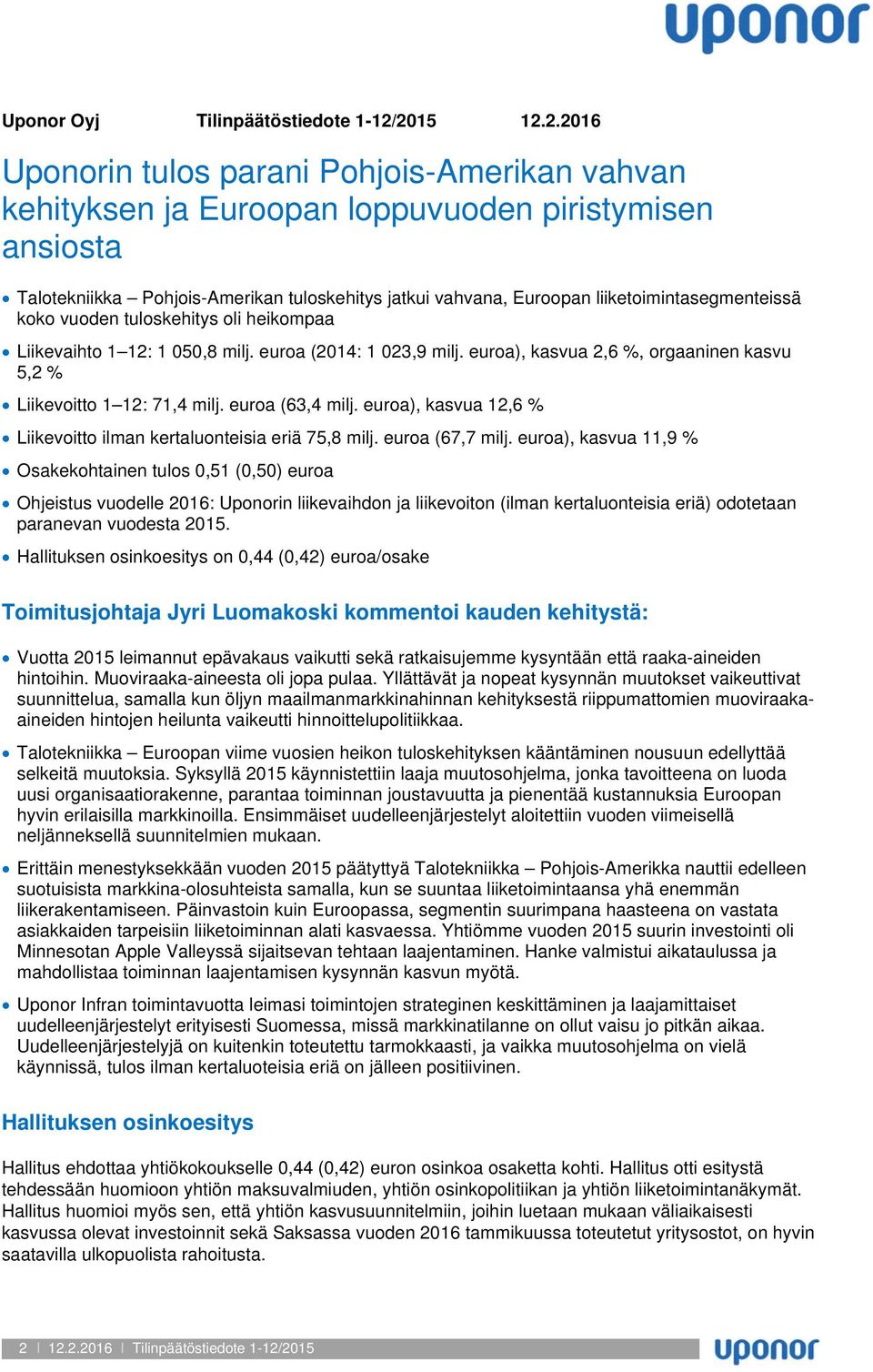 liiketoimintasegmenteissä koko vuoden tuloskehitys oli heikompaa Liikevaihto 1 12: 1 050,8 milj. euroa (2014: 1 023,9 milj. euroa), kasvua 2,6 %, orgaaninen kasvu 5,2 % Liikevoitto 1 12: 71,4 milj.