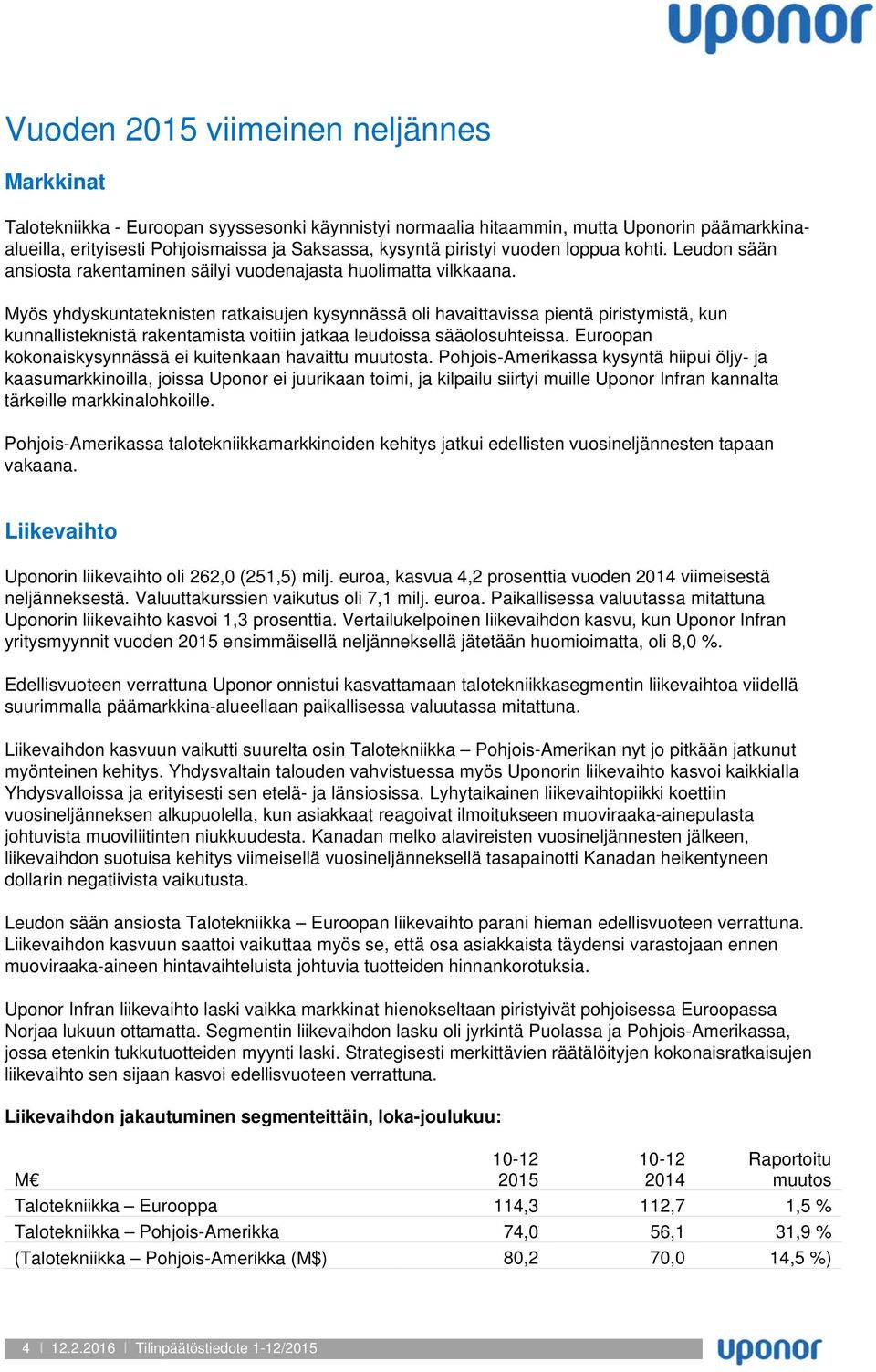 Myös yhdyskuntateknisten ratkaisujen kysynnässä oli havaittavissa pientä piristymistä, kun kunnallisteknistä rakentamista voitiin jatkaa leudoissa sääolosuhteissa.