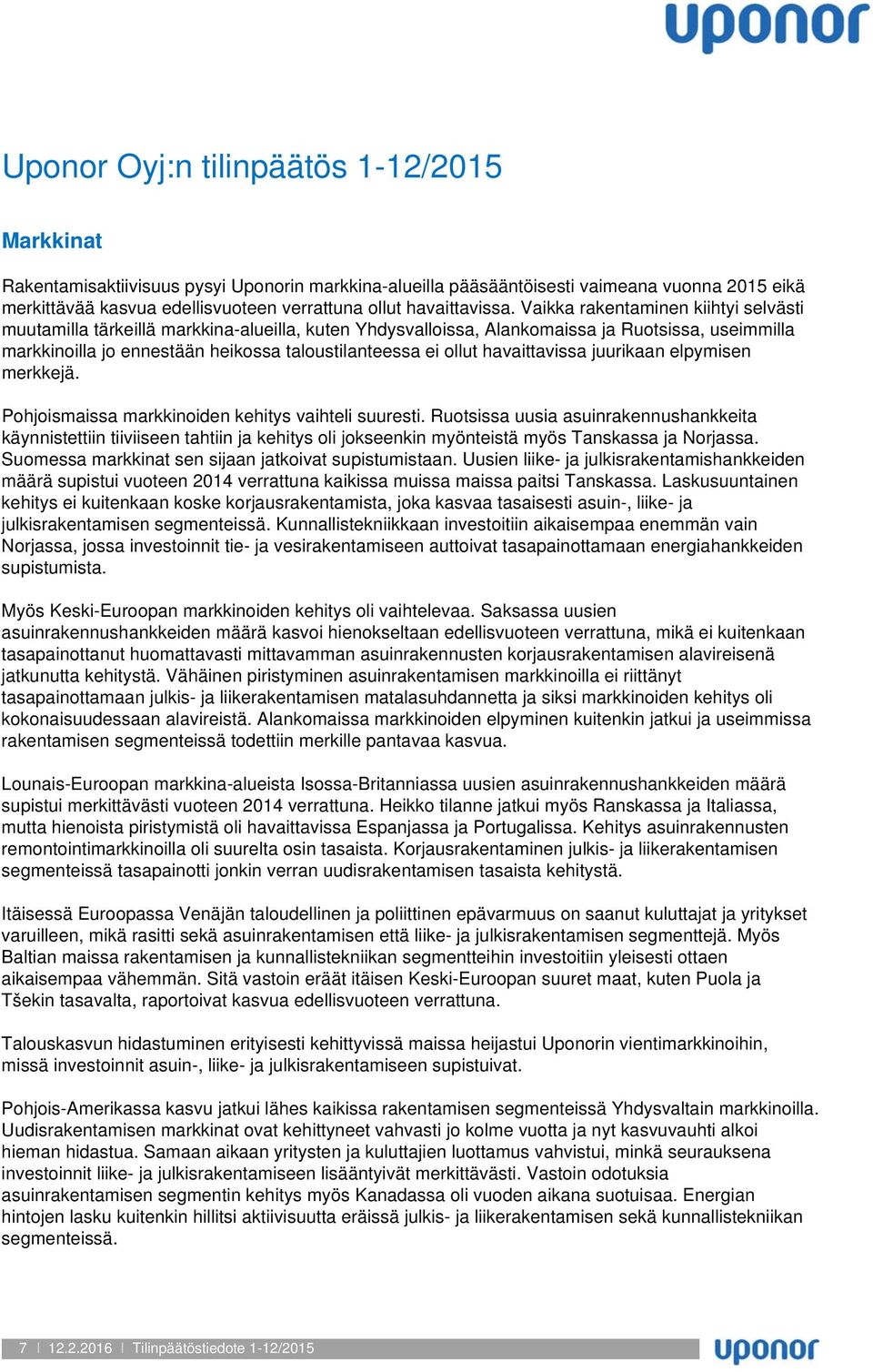 Vaikka rakentaminen kiihtyi selvästi muutamilla tärkeillä markkina-alueilla, kuten Yhdysvalloissa, Alankomaissa ja Ruotsissa, useimmilla markkinoilla jo ennestään heikossa taloustilanteessa ei ollut