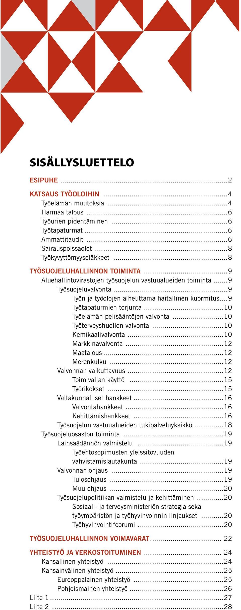 ..10 Työelämän pelisääntöjen valvonta...10 Työterveyshuollon valvonta...10 Kemikaalivalvonta...10 Markkinavalvonta...12 Maatalous...12 Merenkulku...12 Valvonnan vaikuttavuus...12 Toimivallan käyttö.