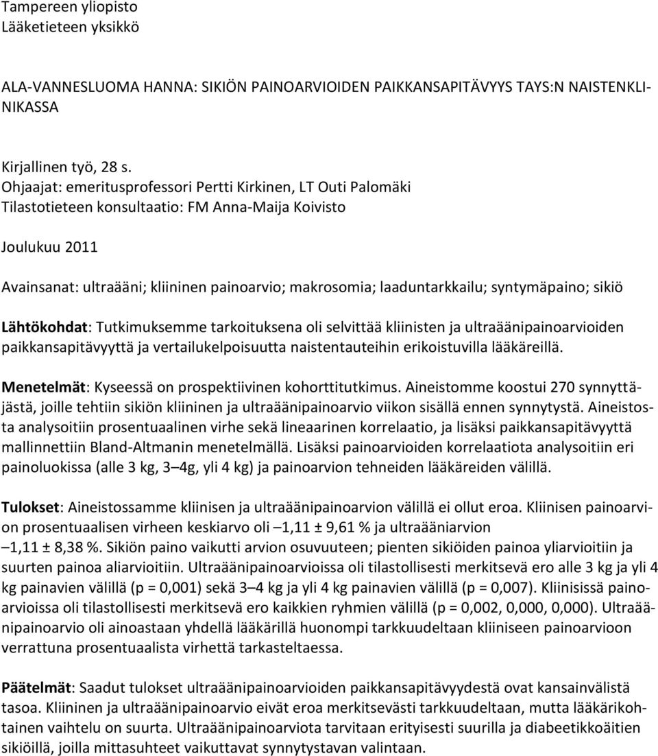 laaduntarkkailu; syntymäpaino; sikiö Lähtökohdat: Tutkimuksemme tarkoituksena oli selvittää kliinisten ja ultraäänipainoarvioiden paikkansapitävyyttä ja vertailukelpoisuutta naistentauteihin