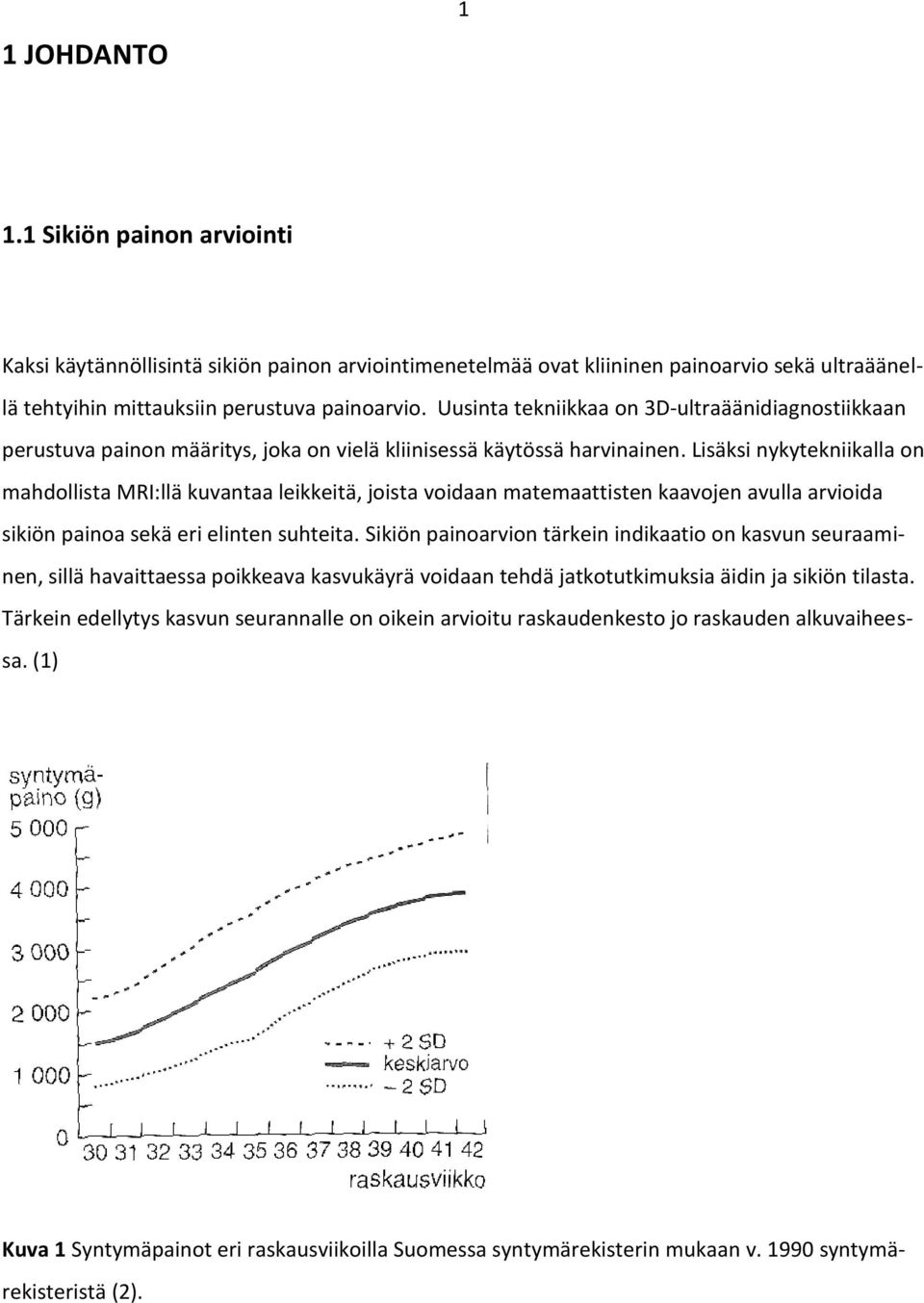 Lisäksi nykytekniikalla on mahdollista MRI:llä kuvantaa leikkeitä, joista voidaan matemaattisten kaavojen avulla arvioida sikiön painoa sekä eri elinten suhteita.