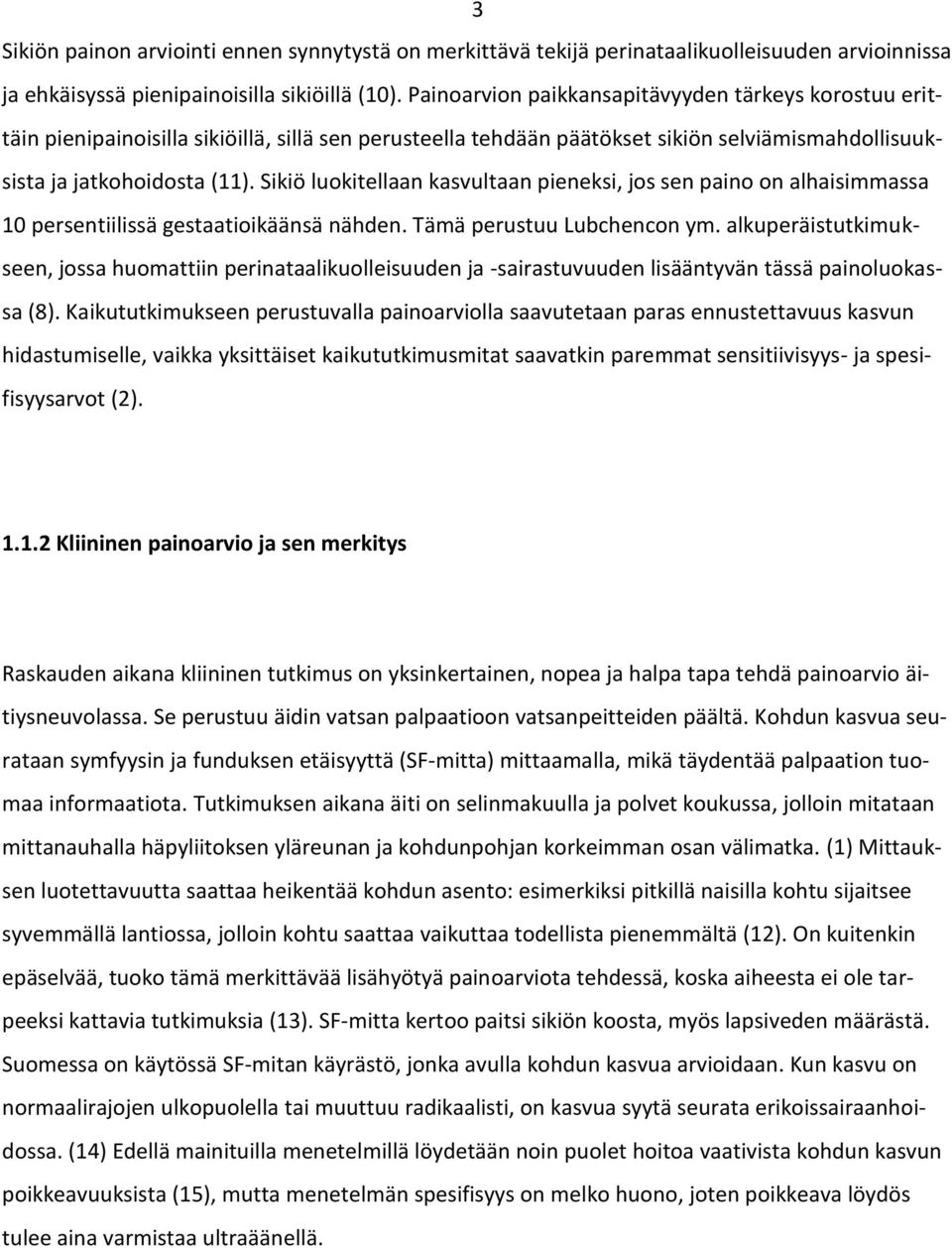 Sikiö luokitellaan kasvultaan pieneksi, jos sen paino on alhaisimmassa 10 persentiilissä gestaatioikäänsä nähden. Tämä perustuu Lubchencon ym.