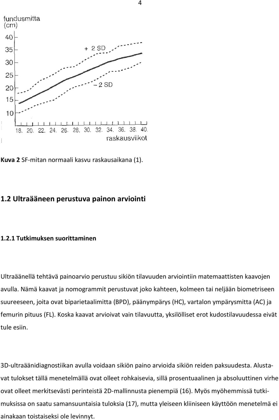 (FL). Koska kaavat arvioivat vain tilavuutta, yksilölliset erot kudostilavuudessa eivät tule esiin. 3D-ultraäänidiagnostiikan avulla voidaan sikiön paino arvioida sikiön reiden paksuudesta.