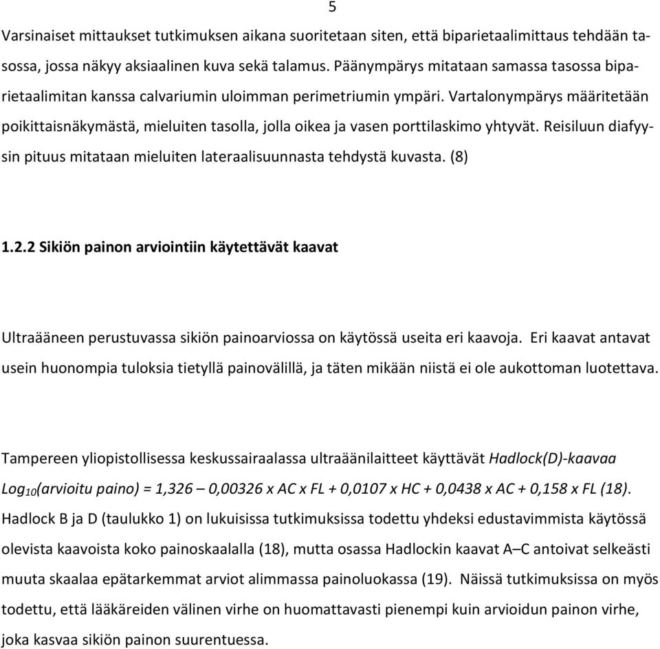 Vartalonympärys määritetään poikittaisnäkymästä, mieluiten tasolla, jolla oikea ja vasen porttilaskimo yhtyvät. Reisiluun diafyysin pituus mitataan mieluiten lateraalisuunnasta tehdystä kuvasta.