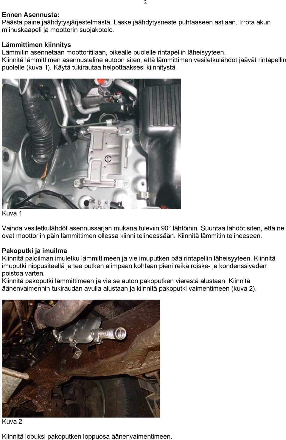 Kiinnitä lämmittimen asennusteline autoon siten, että lämmittimen vesiletkulähdöt jäävät rintapellin puolelle (kuva 1). Käytä tukirautaa helpottaaksesi kiinnitystä.