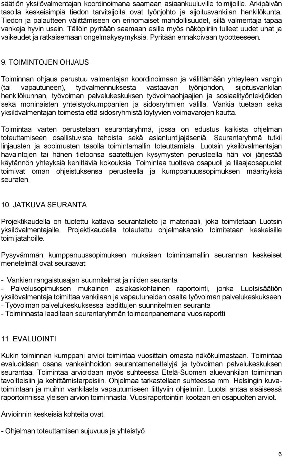 Tällöin pyritään saamaan esille myös näköpiiriin tulleet uudet uhat ja vaikeudet ja ratkaisemaan ongelmakysymyksiä. Pyritään ennakoivaan työotteeseen. 9.