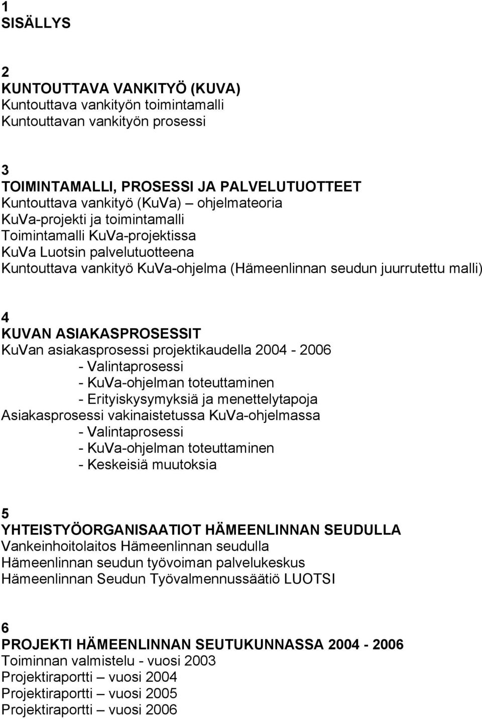 asiakasprosessi projektikaudella 2004-2006 - Valintaprosessi - KuVa-ohjelman toteuttaminen - Erityiskysymyksiä ja menettelytapoja Asiakasprosessi vakinaistetussa KuVa-ohjelmassa - Valintaprosessi -