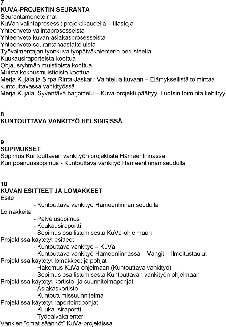 kuvaan Elämyksellistä toimintaa kuntouttavassa vankityössä Merja Kujala: Syventävä harjoittelu Kuva-projekti päättyy, Luotsin toiminta kehittyy 8 KUNTOUTTAVA VANKITYÖ HELSINGISSÄ 9 SOPIMUKSET Sopimus